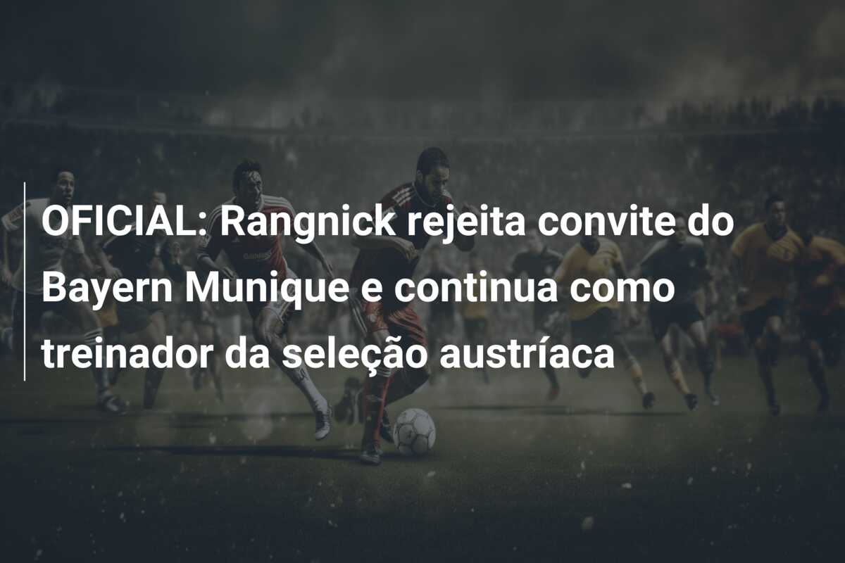 OFICIAL: Rangnick rejeita convite do Bayern Munique e continua como treinador da seleção austríaca