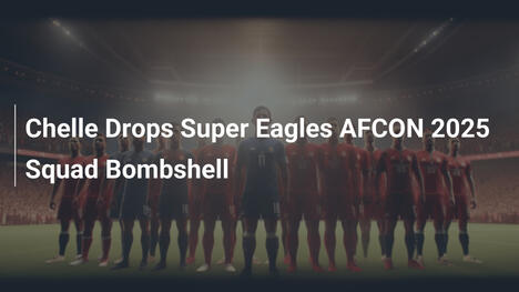 Chelle ujawnia szokującą kadrę Super Eagles na AFCON 2025