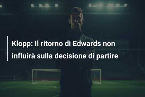 Klopp: Il ritorno di Edwards non influirà sulla decisione di partire