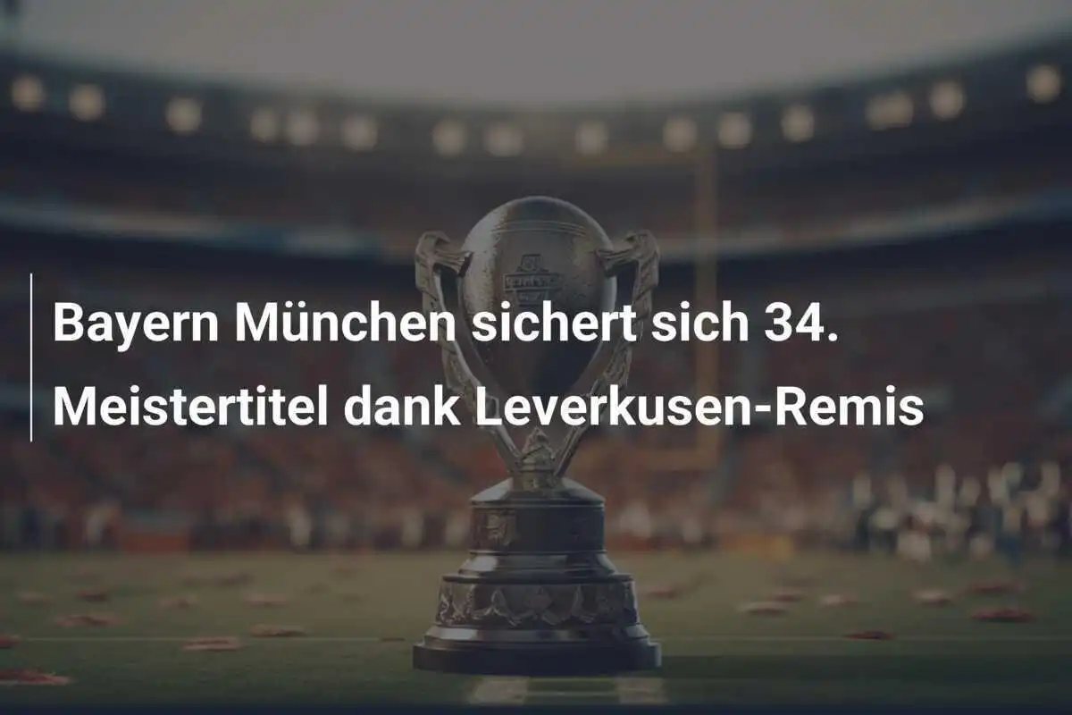 Bayern München sichert sich 34. Meistertitel dank Leverkusen-Remis