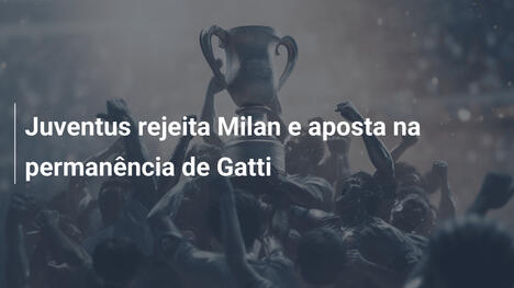 Juventus rejeita Milan e aposta na permanência de Gatti