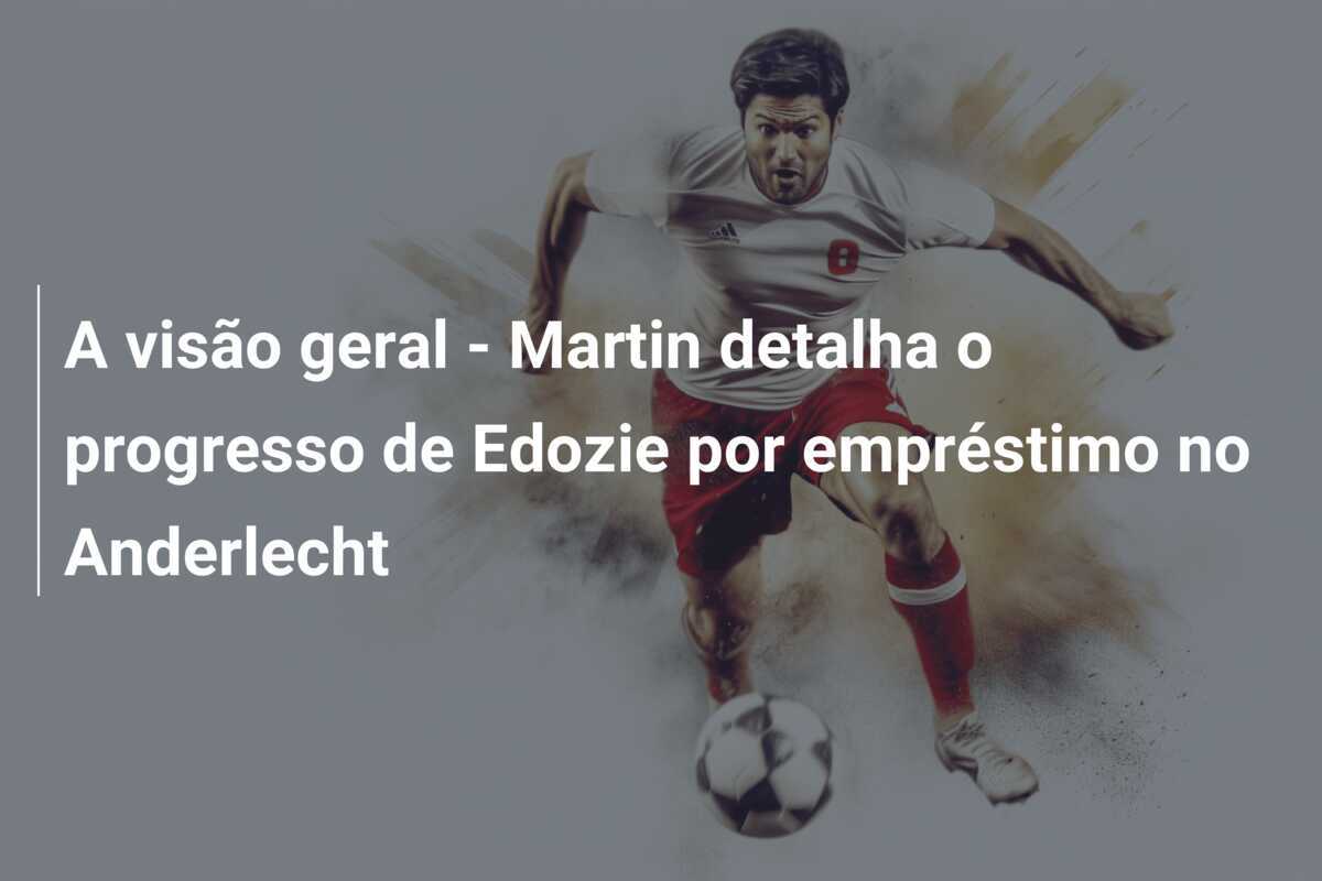A visão geral - Martin detalha o progresso de Edozie por empréstimo no Anderlecht
