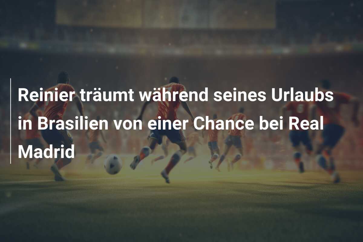 Reinier träumt während seines Urlaubs in Brasilien von einer Chance bei Real Madrid
