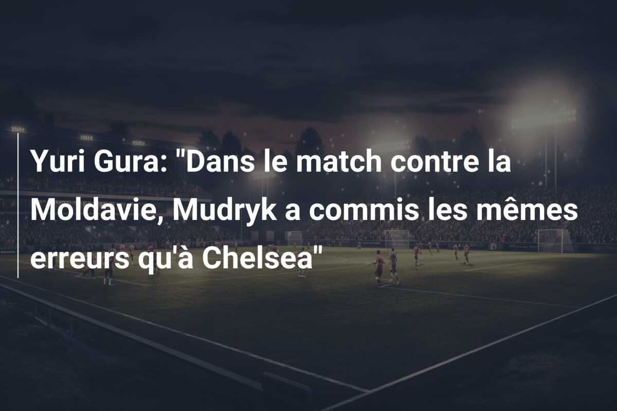 Yuri Gura: “Dans le match contre la Moldavie, Mudryk a commis les mêmes erreurs qu’à Chelsea”