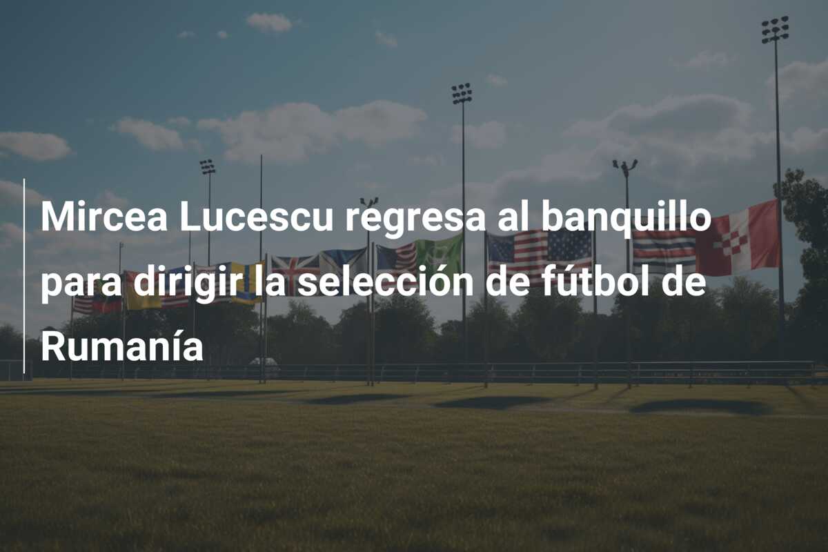 Mircea Lucescu regresa al banquillo para dirigir la selección de fútbol de Rumanía