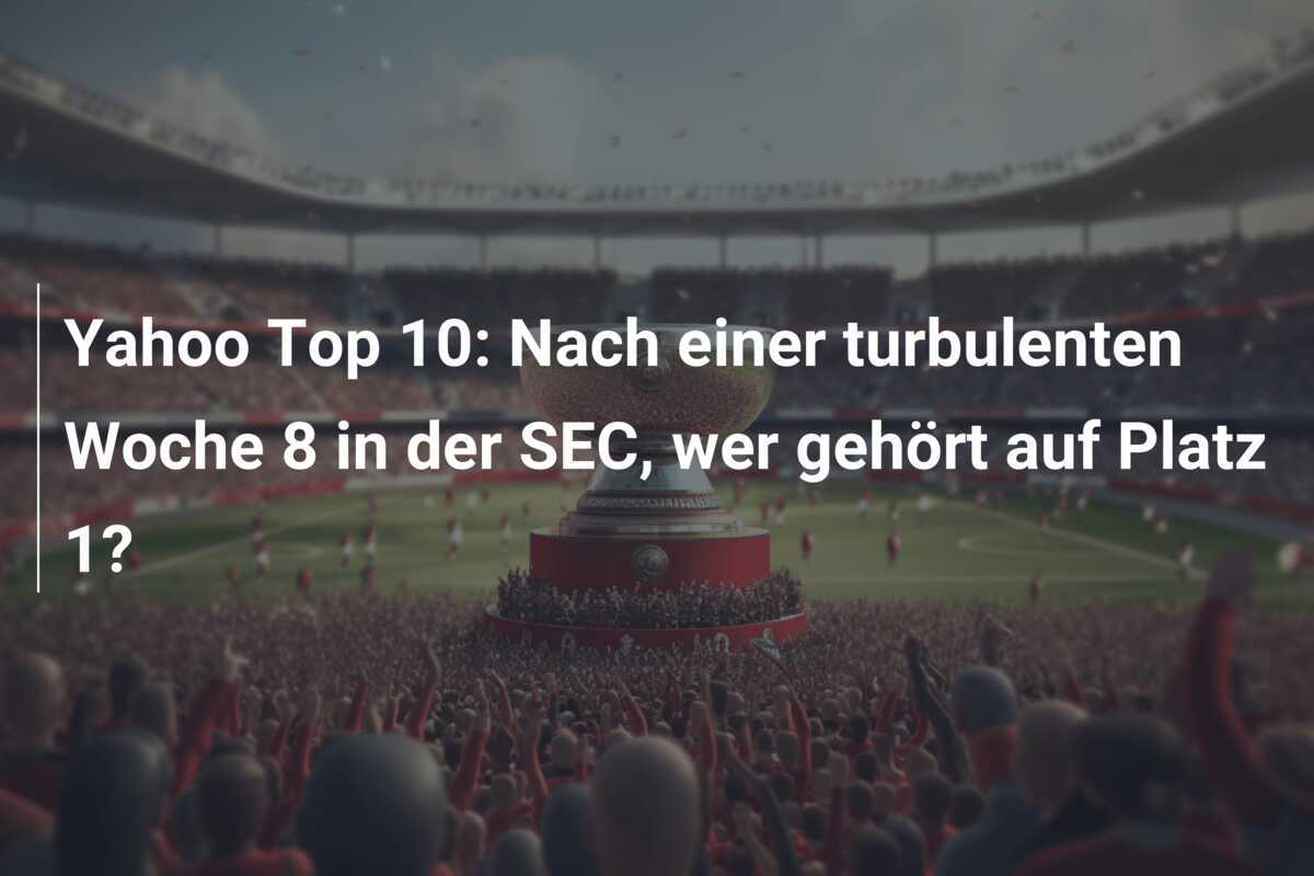 Yahoo Top 10: Nach einer turbulenten Woche 8 in der SEC, wer gehört auf Platz 1?