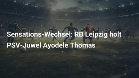 Sensations-Wechsel: RB Leipzig holt PSV-Juwel Ayodele Thomas