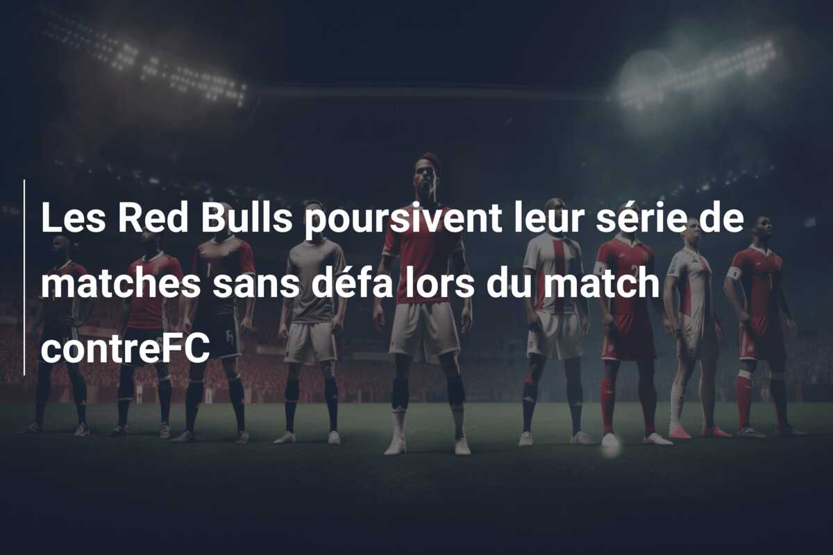 Les Red Bulls poursivent leur série de matches sans défa lors du match contreFC
