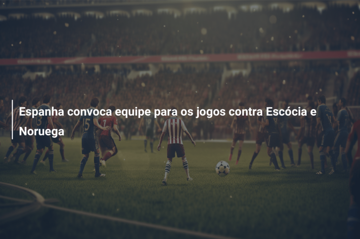 Espanha convoca equipe para os jogos contra Escócia e Noruega