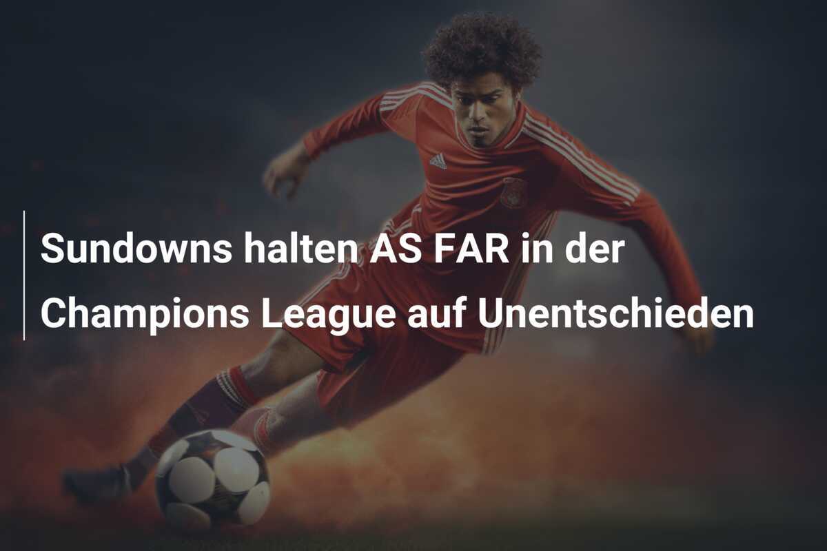 Sundowns halten AS FAR in der Champions League auf Unentschieden