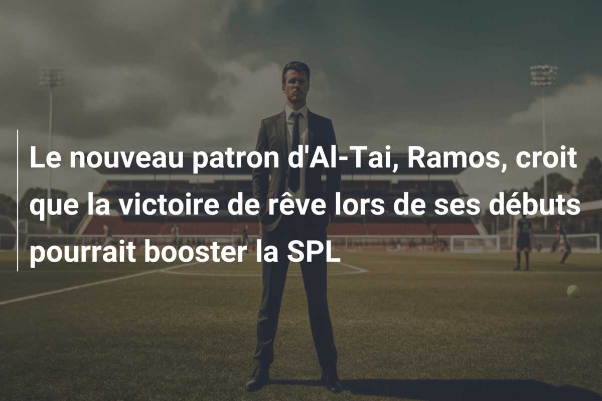 Le nouveau patron d’Al-Tai, Ramos, croit que la victoire de rêve lors de ses débuts pourrait booster la SPL