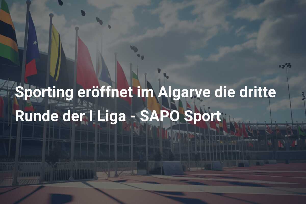 Sporting eröffnet im Algarve die dritte Runde der I Liga – SAPO Sport