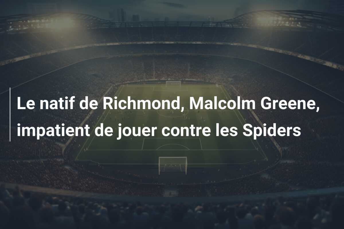 Le natif de Richmond, Malcolm Greene, impatient de jouer contre les Spiders