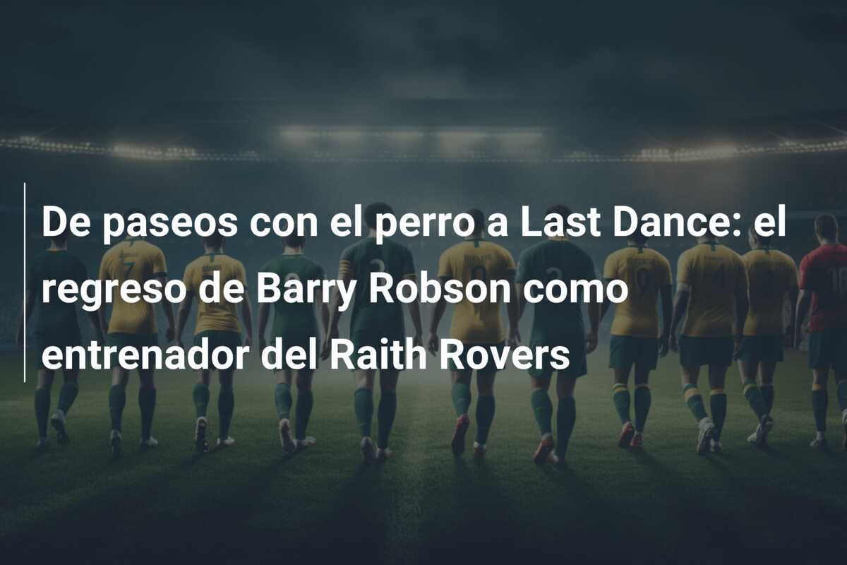 De paseos con el perro a Last Dance: el regreso de Barry Robson como entrenador del Raith Rovers