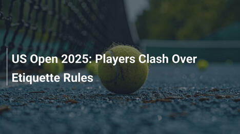 US Open 2025: Jogadores se Enfrentam por Regras de Etiqueta