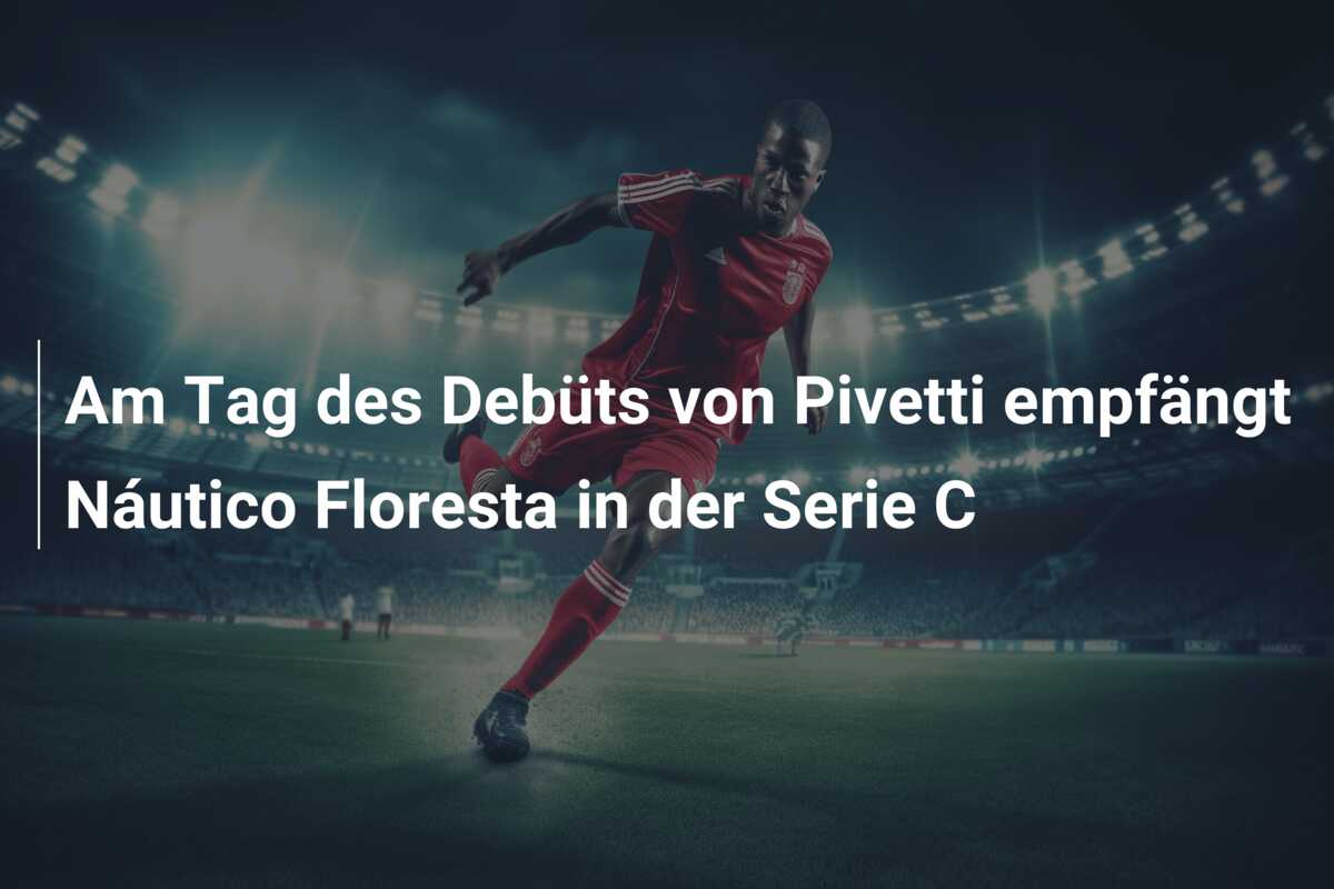 Am Tag des Debüts von Pivetti empfängt Náutico Floresta in der Serie C