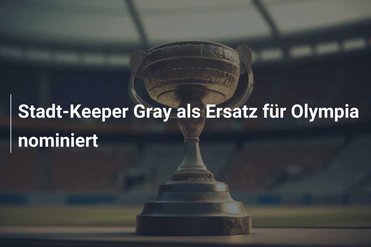 Stadt-Keeper Gray als Ersatz für Olympia nominiert