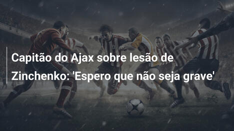 Capitão do Ajax sobre lesão de Zinchenko: 'Espero que não seja grave'