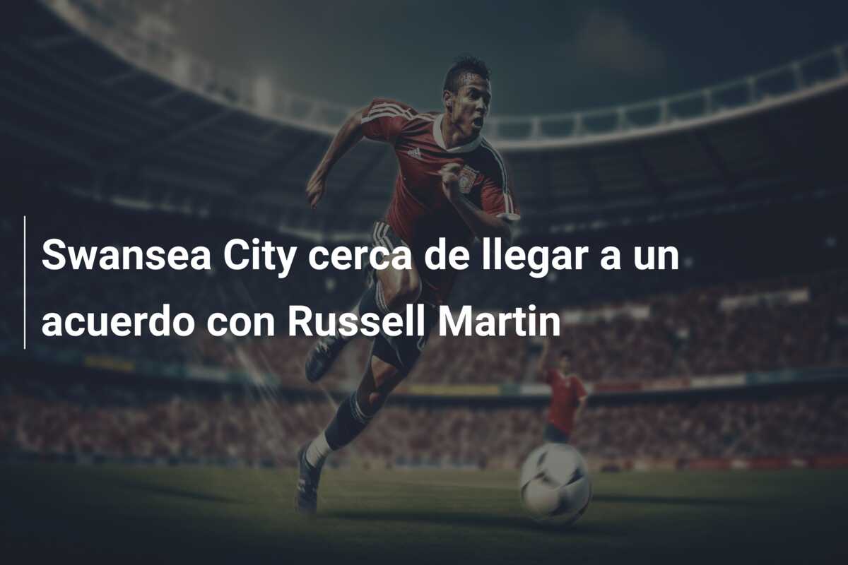 Swansea City cerca de llegar a un acuerdo con Russell Martin