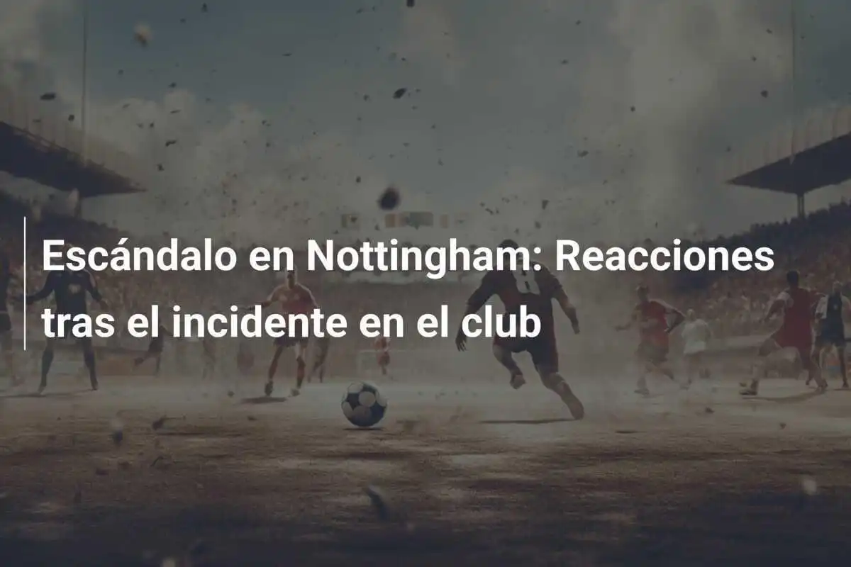 Escándalo en Nottingham: Reacciones tras el incidente en el club