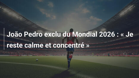 João Pedro exclu du Mondial 2026 : « Je reste calme et concentré »