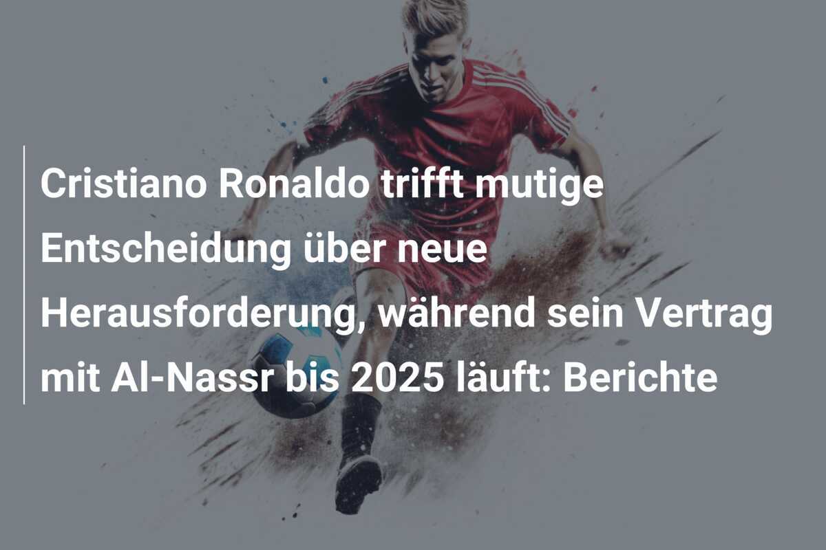 Cristiano Ronaldo trifft mutige Entscheidung über neue Herausforderung, während sein Vertrag mit Al-Nassr bis 2025 läuft: Berichte