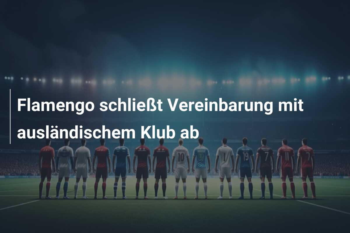 Flamengo schließt Vereinbarung mit ausländischem Klub ab