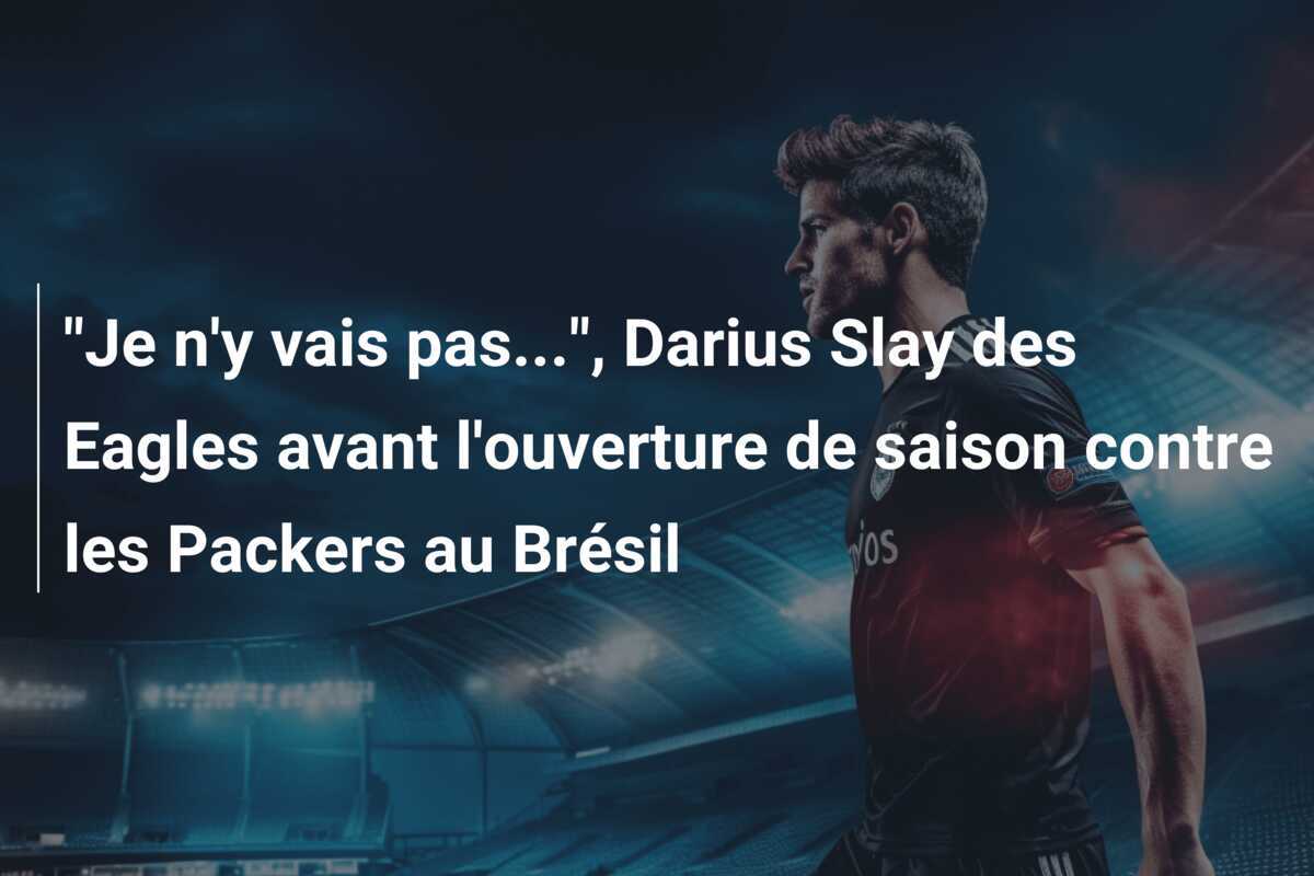 “Je n’y vais pas…”, Darius Slay des Eagles avant l’ouverture de saison contre les Packers au Brésil