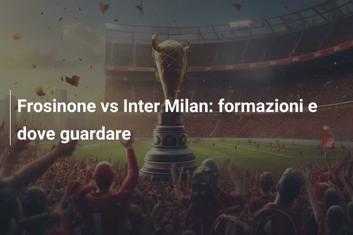Frosinone vs Inter Milan: formazioni e dove guardare