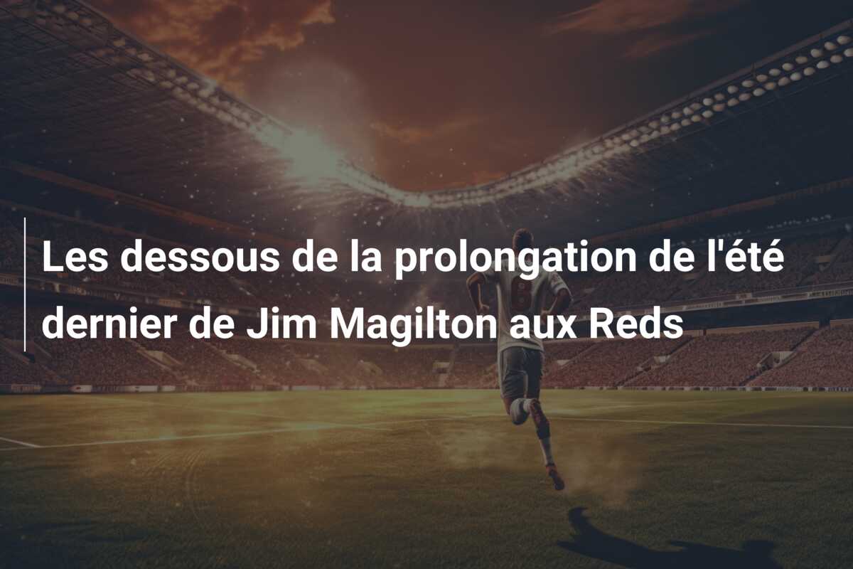 Les dessous de la prolongation de l’été dernier de Jim Magilton aux Reds