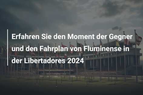 Erfahren Sie den Moment der Gegner und den Fahrplan von Fluminense in der Libertadores 2024