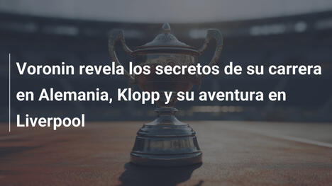 Voronin revela los secretos de su carrera en Alemania, Klopp y su aventura en Liverpool
