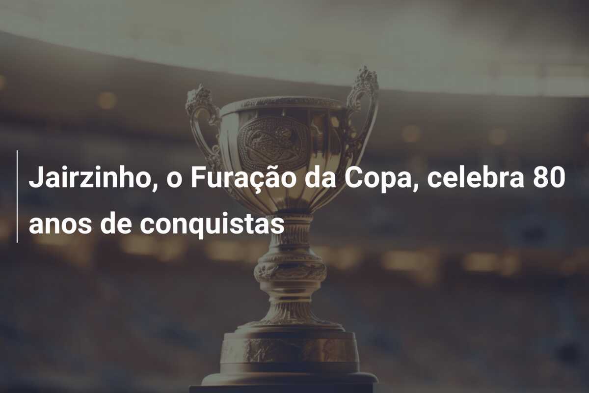 Jairzinho, o Furação da Copa, celebra 80 anos de conquistas