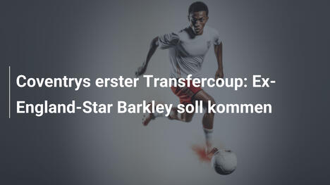 Coventrys erster Transfercoup: Ex-England-Star Barkley soll kommen
