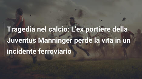 Tragedia nel calcio: L'ex portiere della Juventus Manninger perde la vita in un incidente ferroviario