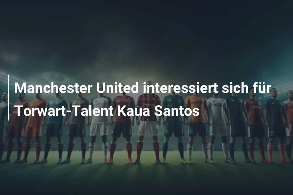 Manchester United interessiert sich für Torwart-Talent Kaua Santos