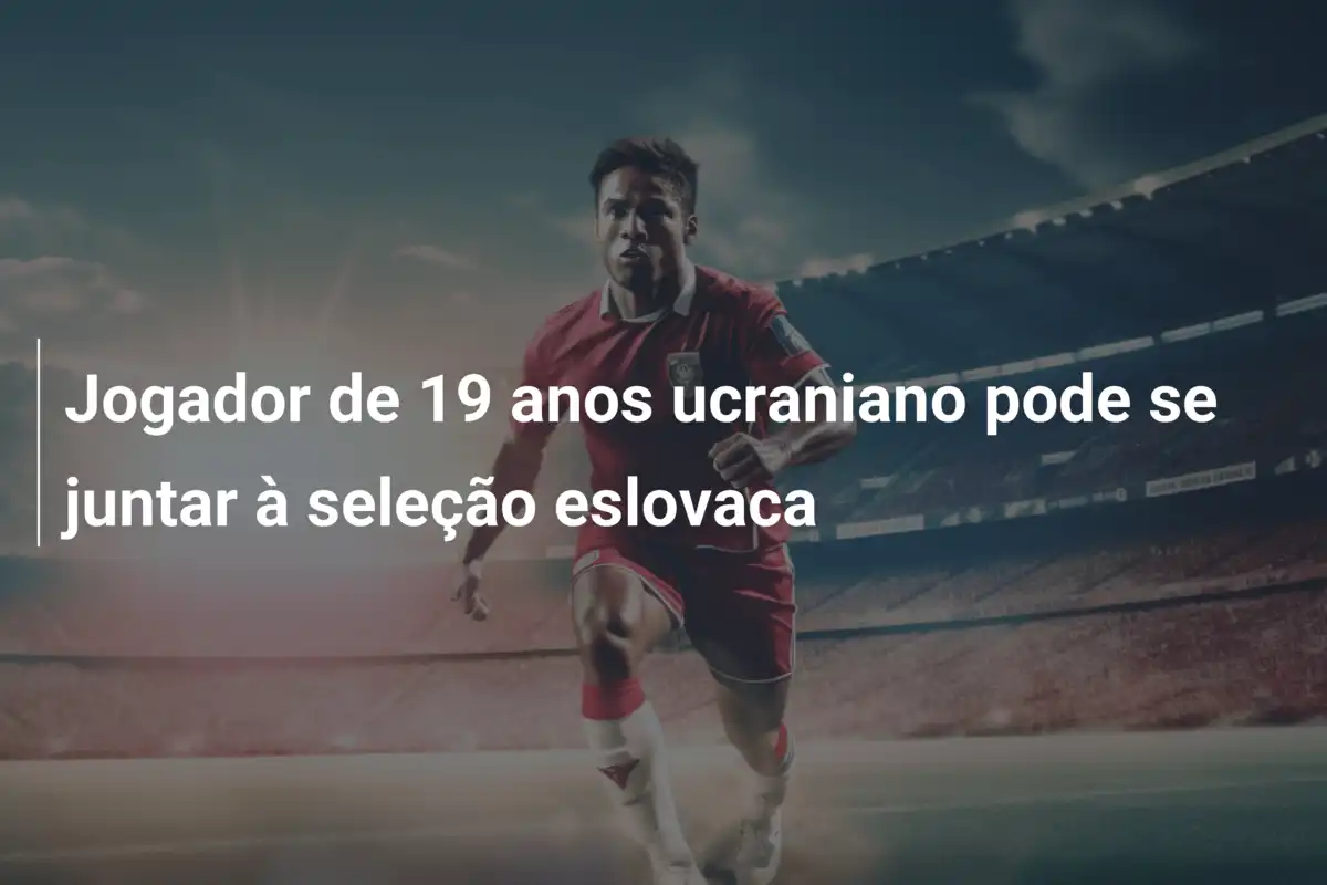 Jogador de 19 anos ucraniano pode se juntar à seleção eslovaca