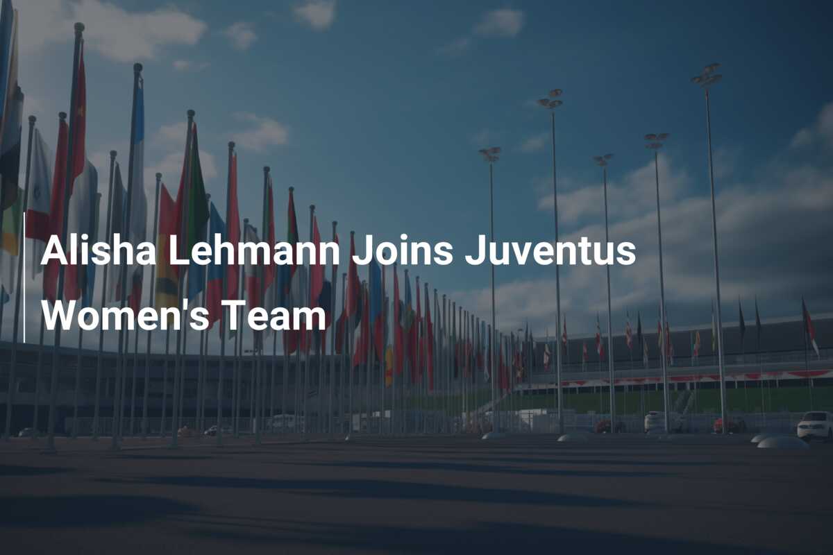 Alisha Lehmann Joins Juventus Women's Team - 777score.com