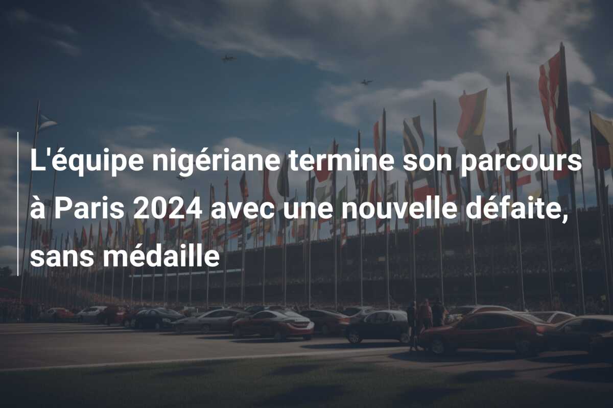 L’équipe nigériane termine son parcours à Paris 2024 avec une nouvelle défaite, sans médaille