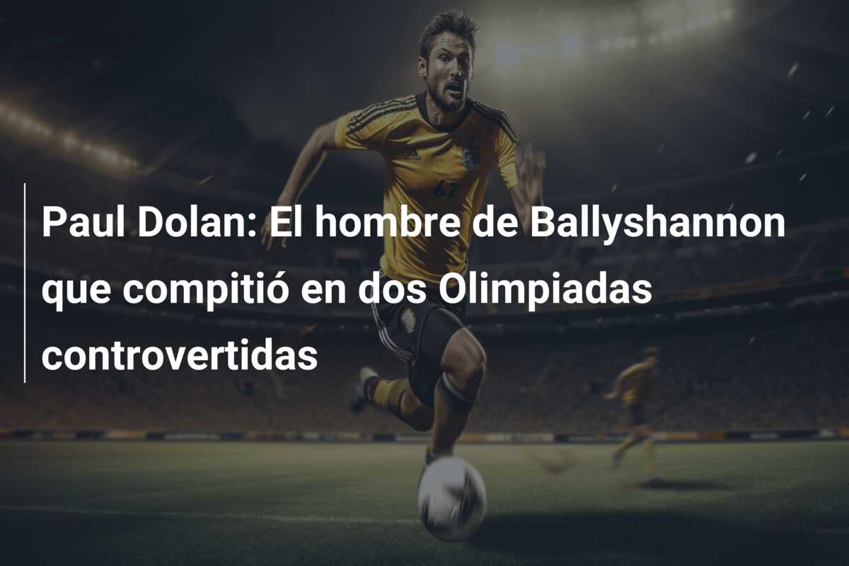 Paul Dolan: El hombre de Ballyshannon que compitió en dos Olimpiadas controvertidas