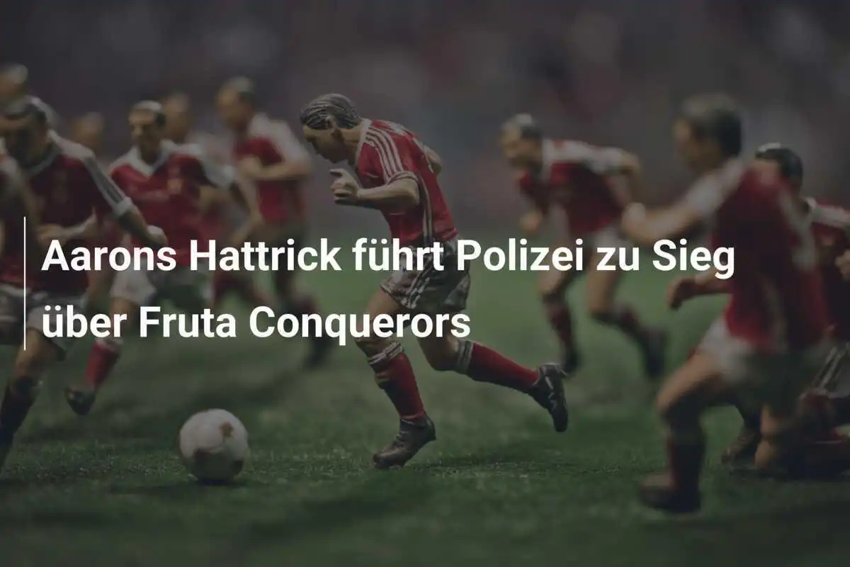 Aarons Hattrick führt Polizei zu Sieg über Fruta Conquerors
