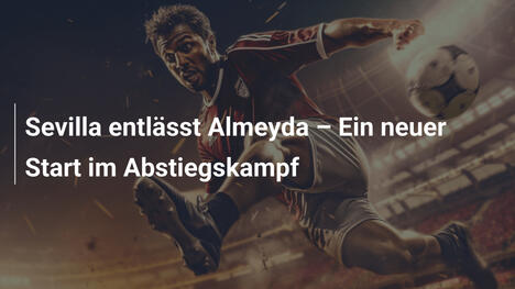 Sevilla entlässt Almeyda – Ein neuer Start im Abstiegskampf