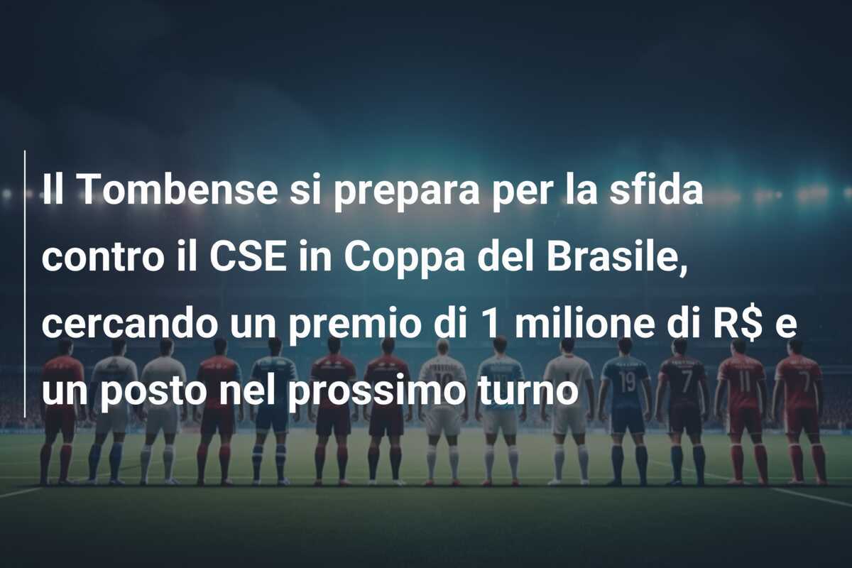 Il Tombense si prepara per la sfida contro il CSE in Coppa del Brasile, cercando un premio di 1 milione di R$ e un posto nel prossimo turno