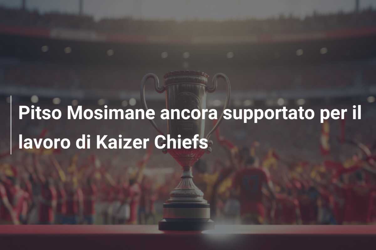 Pitso Mosimane ancora supportato per il lavoro di Kaizer Chiefs