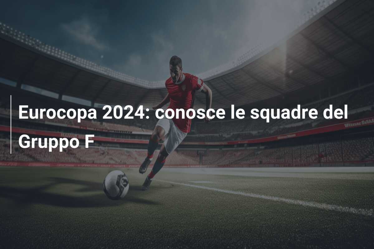 Eurocopa 2024: conosce le squadre del Gruppo F