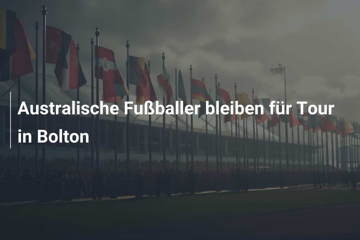Australische Fußballer bleiben für Tour in Bolton