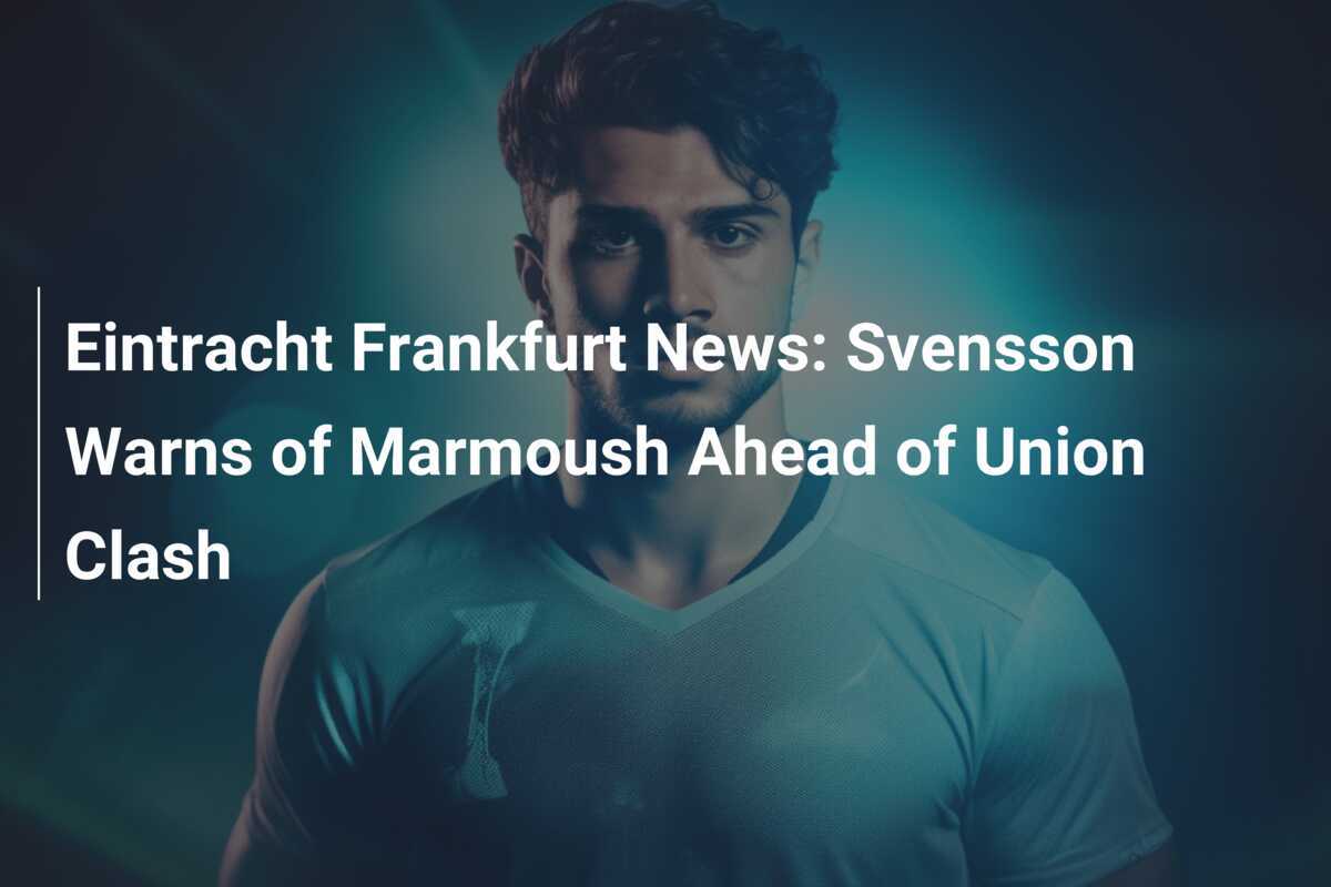 Eintracht Frankfurt News: Svensson Warns of Marmoush Ahead of Union Clash