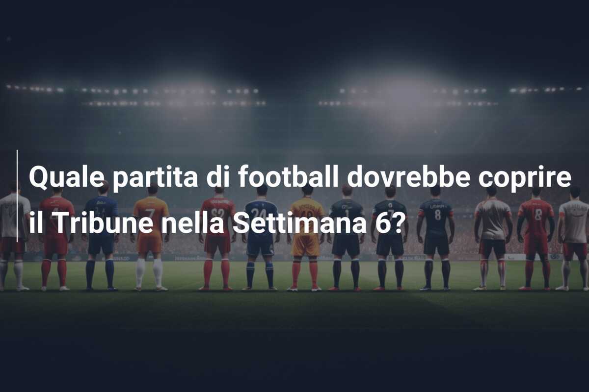 Quale partita di football dovrebbe coprire il Tribune nella Settimana 6?