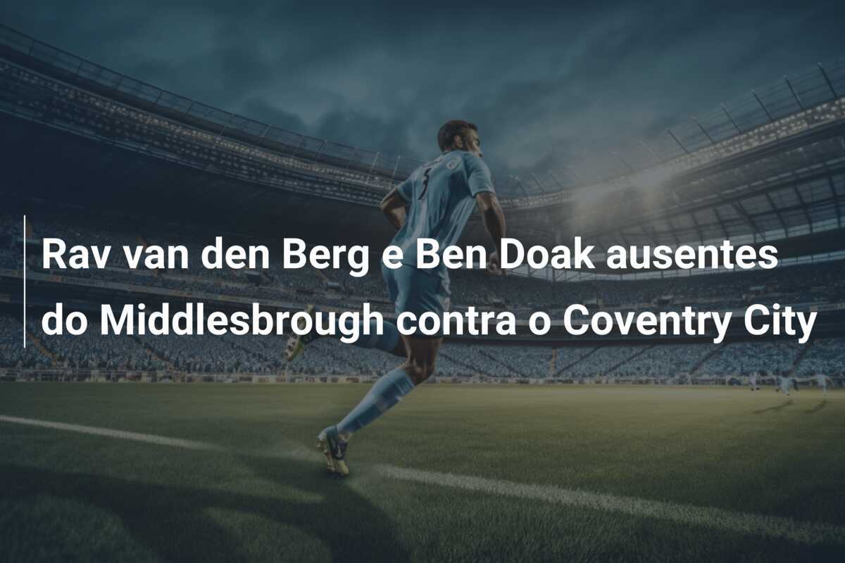 Rav van den Berg e Ben Doak ausentes do Middlesbrough contra o Coventry City