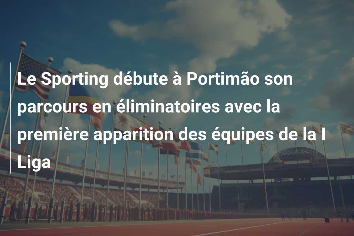 Le Sporting débute à Portimão son parcours en éliminatoires avec la première apparition des équipes de la I Liga